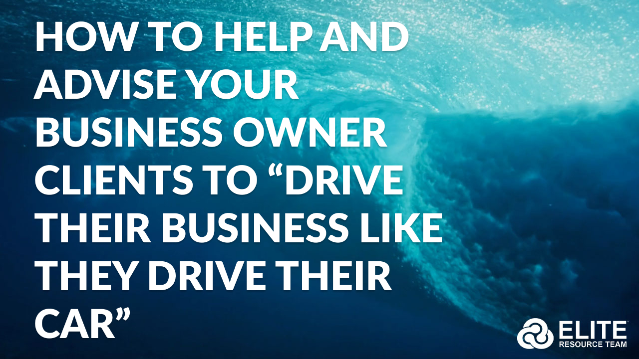 HOW to Help and Advise Your Business Owner Clients to “Drive Their Business Like They Drive Their Car”